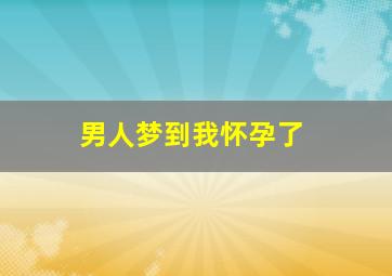 男人梦到我怀孕了