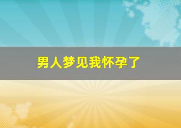 男人梦见我怀孕了