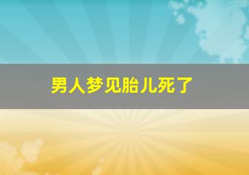 男人梦见胎儿死了