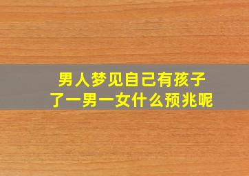 男人梦见自己有孩子了一男一女什么预兆呢