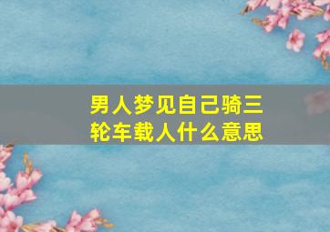 男人梦见自己骑三轮车载人什么意思