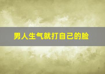 男人生气就打自己的脸