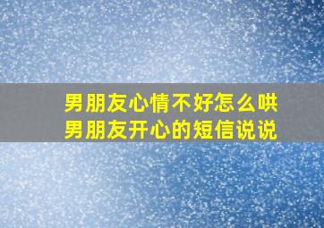 男朋友心情不好怎么哄男朋友开心的短信说说