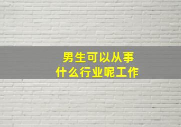 男生可以从事什么行业呢工作