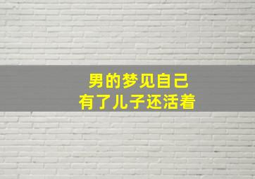 男的梦见自己有了儿子还活着