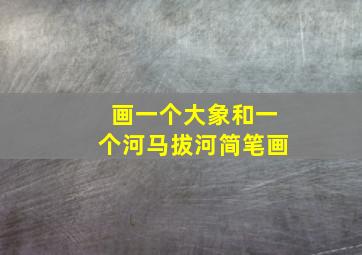 画一个大象和一个河马拔河简笔画