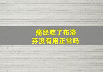 痛经吃了布洛芬没有用正常吗