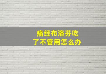 痛经布洛芬吃了不管用怎么办