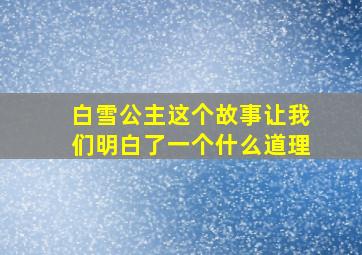 白雪公主这个故事让我们明白了一个什么道理