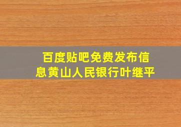 百度贴吧免费发布信息黄山人民银行叶继平