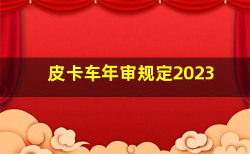 皮卡车年审规定2023