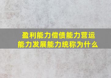 盈利能力偿债能力营运能力发展能力统称为什么