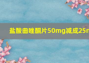 盐酸曲唑酮片50mg减成25mg