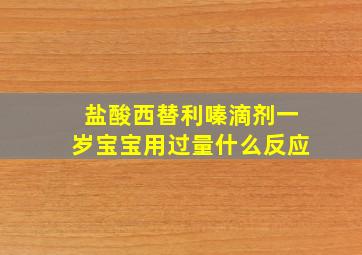 盐酸西替利嗪滴剂一岁宝宝用过量什么反应