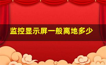 监控显示屏一般离地多少