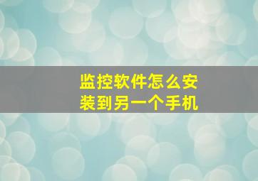 监控软件怎么安装到另一个手机