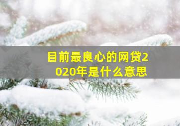 目前最良心的网贷2020年是什么意思