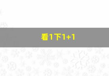 看1下1+1