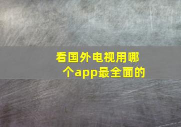 看国外电视用哪个app最全面的