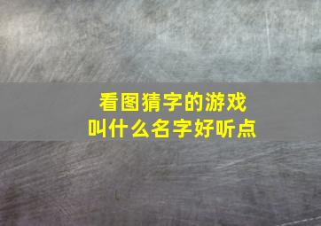 看图猜字的游戏叫什么名字好听点