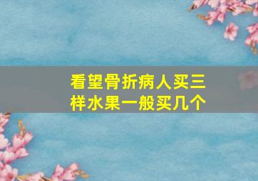 看望骨折病人买三样水果一般买几个