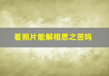 看照片能解相思之苦吗