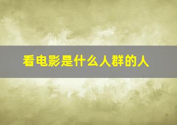 看电影是什么人群的人