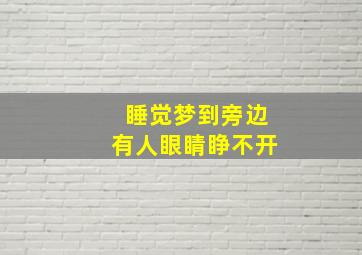 睡觉梦到旁边有人眼睛睁不开