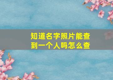 知道名字照片能查到一个人吗怎么查