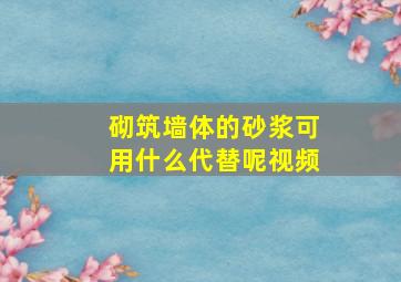 砌筑墙体的砂浆可用什么代替呢视频