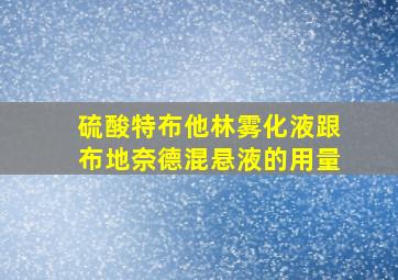 硫酸特布他林雾化液跟布地奈德混悬液的用量