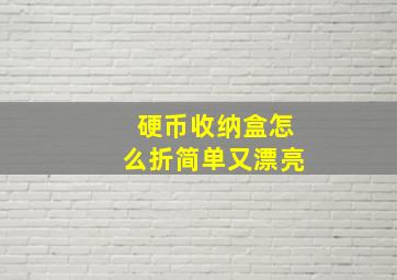 硬币收纳盒怎么折简单又漂亮