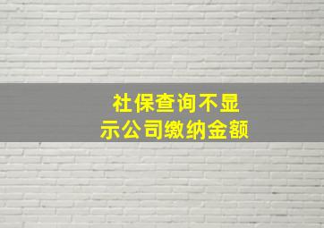 社保查询不显示公司缴纳金额