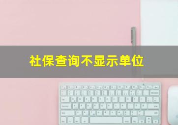 社保查询不显示单位