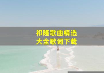 祁隆歌曲精选大全歌词下载