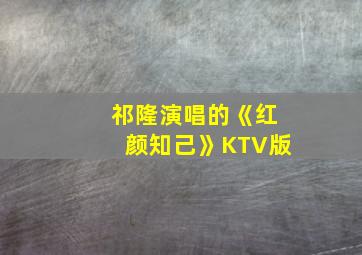 祁隆演唱的《红颜知己》KTV版