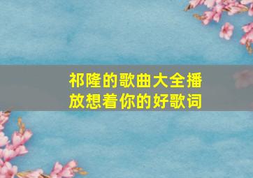 祁隆的歌曲大全播放想着你的好歌词