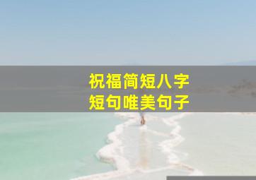 祝福简短八字短句唯美句子