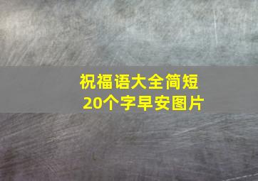 祝福语大全简短20个字早安图片