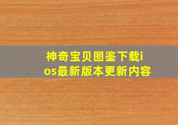 神奇宝贝图鉴下载ios最新版本更新内容