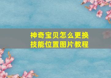 神奇宝贝怎么更换技能位置图片教程