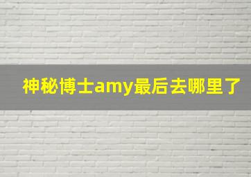 神秘博士amy最后去哪里了