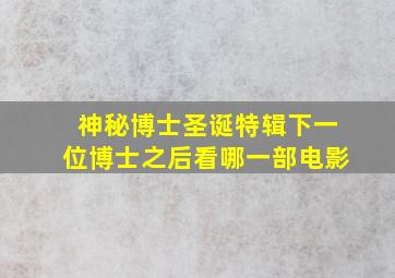 神秘博士圣诞特辑下一位博士之后看哪一部电影