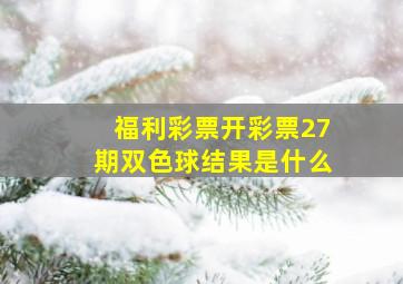 福利彩票开彩票27期双色球结果是什么