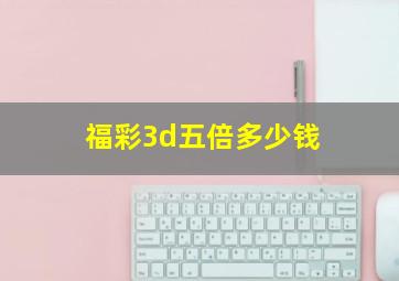 福彩3d五倍多少钱