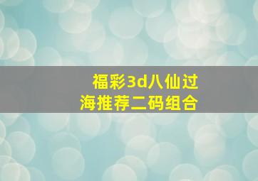 福彩3d八仙过海推荐二码组合