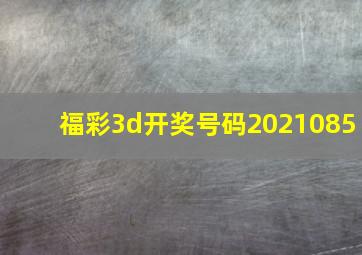 福彩3d开奖号码2021085