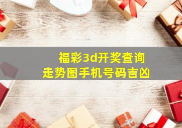 福彩3d开奖查询走势图手机号码吉凶