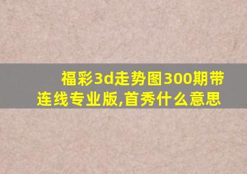 福彩3d走势图300期带连线专业版,首秀什么意思