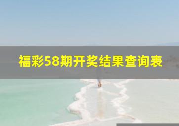 福彩58期开奖结果查询表